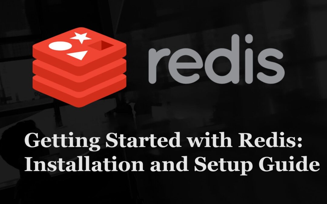 Getting Started with Redis: Installation and Setup Guide