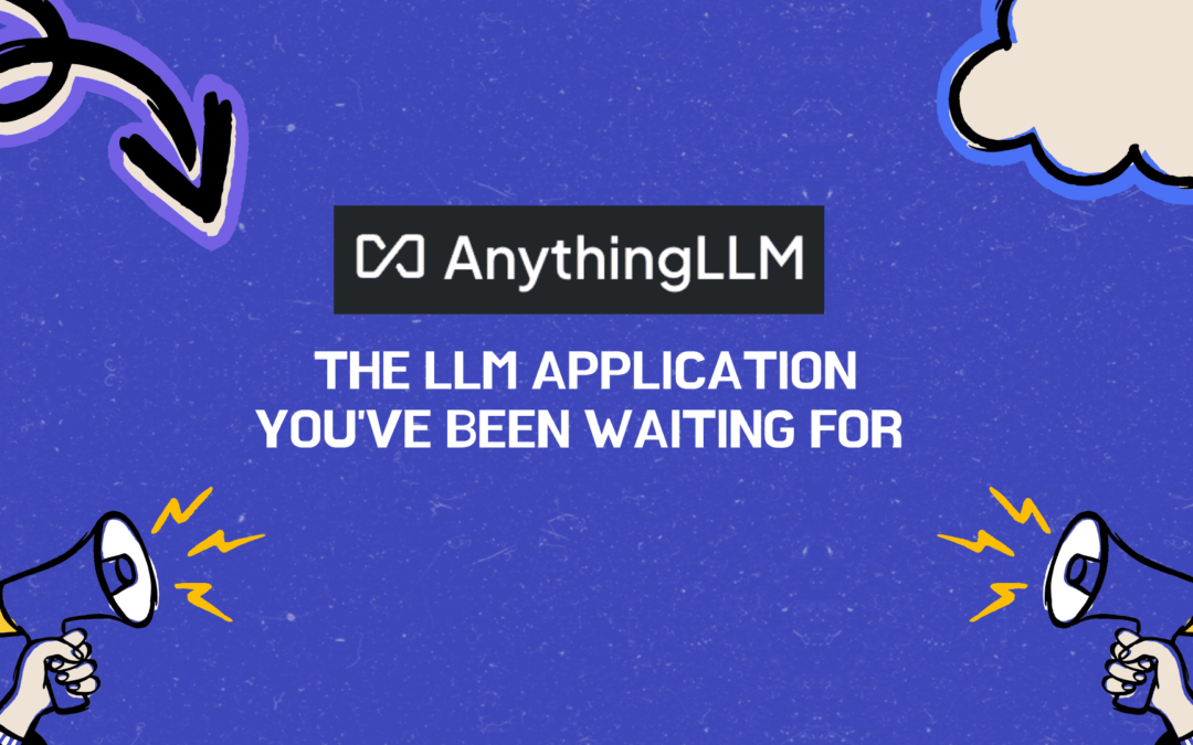 AnythingLLM: The LLM Application You’ve Been Waiting For