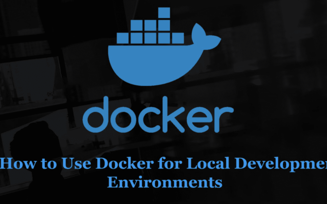 How to Use Docker for Local Development Environments