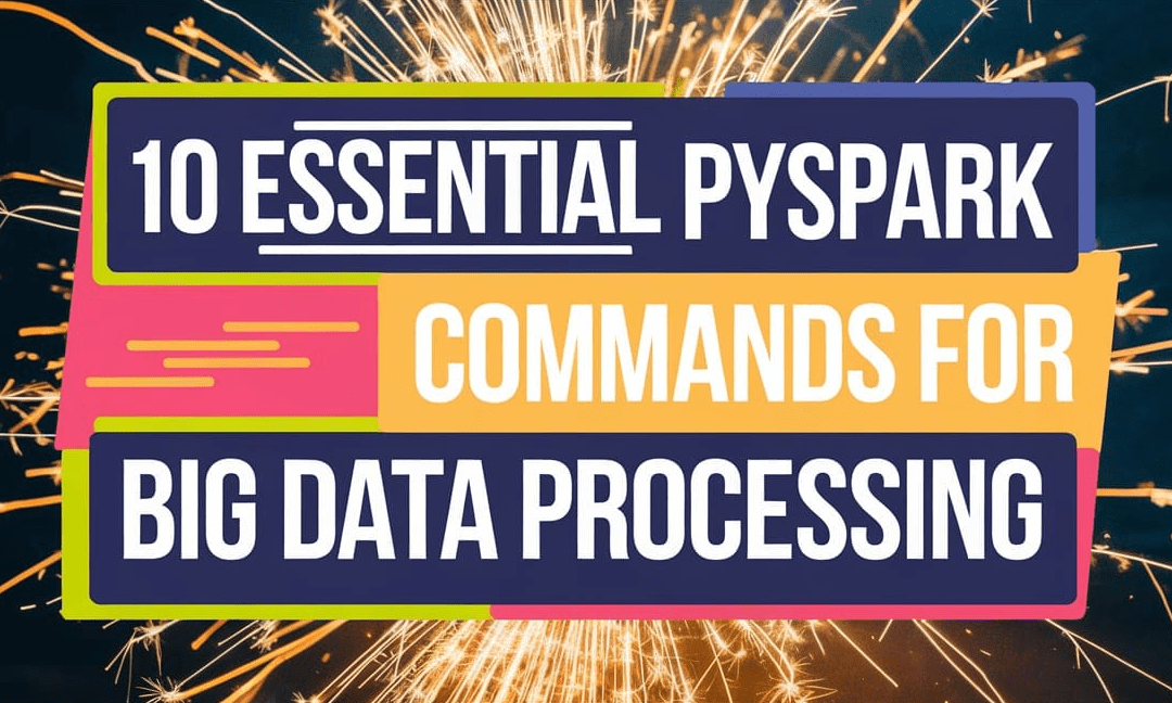 10 Essential PySpark Commands for Big Data Processing