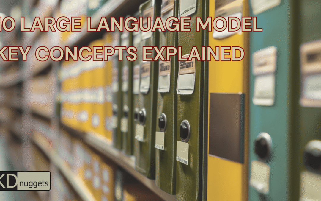 10 Large Language Model Key Concepts Explained