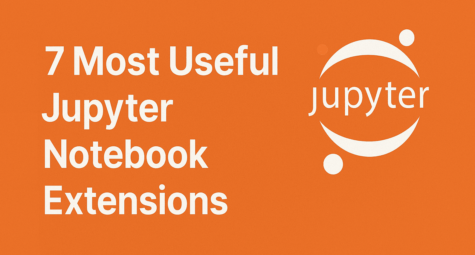 The 7 Most Useful Jupyter Notebook Extensions for Data Scientists