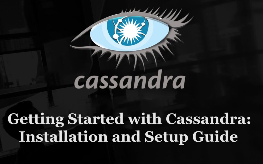 Getting Started with Cassandra: Installation and Setup Guide